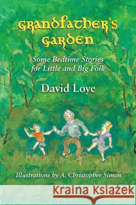 Grandfather's Garden: Some Bedtime Stories for Little and Big Folk David Loye A. Christopher Simon 9780578430904 Osanto Books - książka