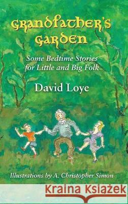 Grandfather's Garden: Some Bedtime Stories for Little and Big Folk David Loye A. Christopher Simon 9780578509020 Osanto Books - książka