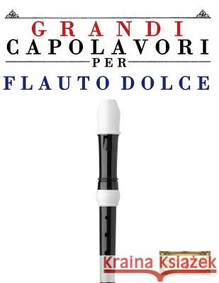 Grandi Capolavori Per Flauto Dolce: Pezzi Facili Di Bach, Beethoven, Brahms, Handel, Haydn, Mozart, Schubert, Tchaikovsky, Vivaldi E Wagner Easy Classical Masterworks 9781499175240 Createspace - książka