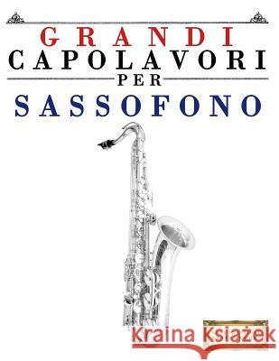 Grandi Capolavori Per Sassofono: Pezzi Facili Di Bach, Beethoven, Brahms, Handel, Haydn, Mozart, Schubert, Tchaikovsky, Vivaldi E Wagner Easy Classical Masterworks 9781500741488 Createspace - książka
