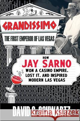 Grandissimo: The First Emperor of Las Vegas: How Jay Sarno Won a Casino Empire, Lost It, and Inspired Modern Las Vegas David G. Schwartz 9780990001607 Winchester Books - książka