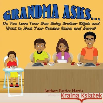 Grandma Asks... Do You Love Your New Baby Brother Elijah and Want to Meet Your Cousins Quinn and Jesse? Patrice Harris Monira Ahmed 9781945102745 Clf Publishing - książka