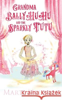 Grandma BallyHuHu and the Sparkly TuTu Melville, Marti 9780999493762 Doce Blant Publishing - książka