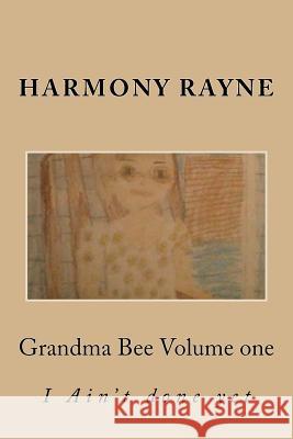 Grandma Bee: I Aint done yet Rayne, Harmony 9780692621486 Harmonyrayne - książka