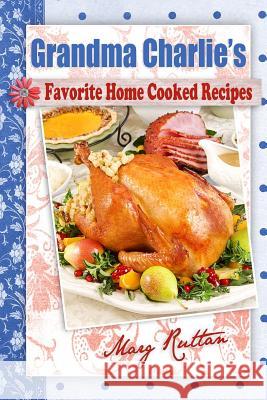 Grandma Charlie's Favorite Home Cooked Recipes Marg Ruttan 9780995004191 Blue Jeans Publishing - książka