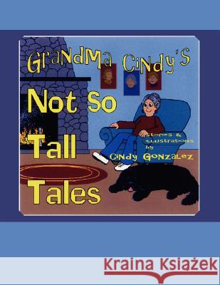 Grandma Cindy's Not So Tall Tales Cindy Gonzalez 9781418426446 Authorhouse - książka