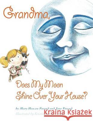 Grandma, Does My Moon Shine Over Your House? Mary Hansen Freund Jane Freund Kristin Berkis Cottier 9781493762545 Createspace - książka