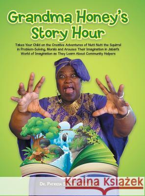 Grandma Honey's Story Hour: Takes Your Child on the Creative Adventures of Nutt Nutt the Squirrel in Problem-Solving, Morals and Arouses Their Ima Dr Patricia Steele-Trueblood 9781504916158 Authorhouse - książka