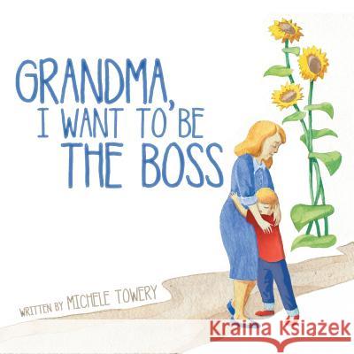 Grandma, I Want to Be the Boss Michele Towery 9781973607069 WestBow Press - książka