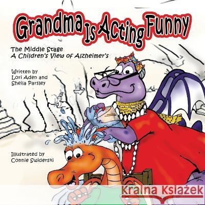 Grandma is Acting Funny - The Middle Stage: A Children's View of Alzheimer's Lori Aden, Sheila Parsley, Connie Swiderski 9781737346333 Lori Aden - książka