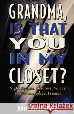 Grandma, Is That You In My Closet?: Night Terrors, Shadows, Voices, Visitations, Secret Friends Langenfeld, Dan 9781939267177 Peak Publishing - książka