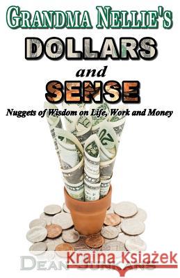 Grandma Nellie's Dollars and Sense: Nuggets of Wisdom on Life, Work and Money Dean Junkans Rebecca Kanner Laura Shinn 9781463732356 Createspace - książka