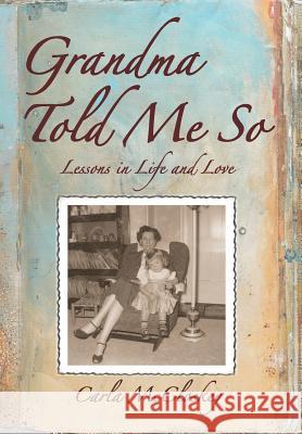 Grandma Told Me So: Lessons in Life and Love Carla McCloskey Leigh J McCloskey  9780578162713 Carla McCloskey - książka