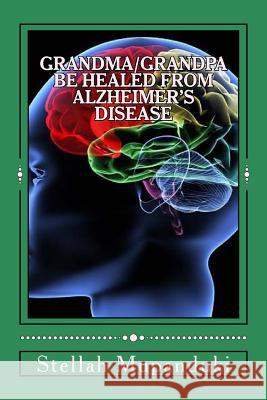 Grandma/Grandpa Be Healed from Alzheimer's Disease: Salvation from Neurological Disseases Stellah Mupanduki 9781533079251 Createspace Independent Publishing Platform - książka