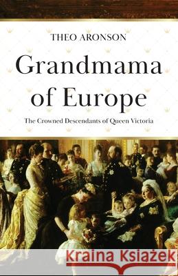 Grandmama of Europe: The Crowned Descendants of Queen Victoria Theo Aronson 9781839012587 Lume Books - książka