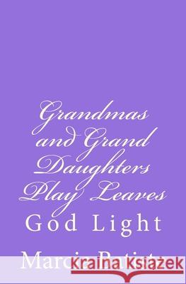 Grandmas and Grand Daughters Play Leaves: God Light Marcia Batiste 9781501020612 Createspace Independent Publishing Platform - książka