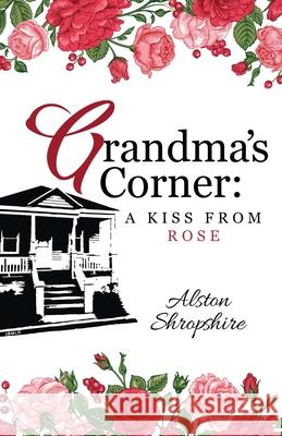 Grandma's Corner: A Kiss From Rose Alston Shropshire 9781685564025 Trilogy Christian Publishing - książka