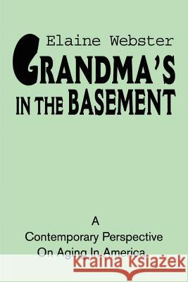 Grandma's in the Basement: A Collection of Stories about the Elderly Based on Personal Experience Webster, Elaine 9780595183036 Authors Choice Press - książka