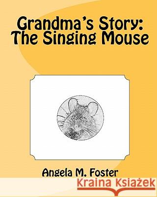 Grandma's Story: The Singing Mouse Angela M. Foster Angela M. Foster 9781461136514 Createspace - książka