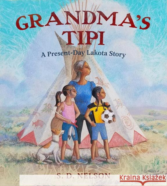 Grandma's Tipi: A Present-Day Lakota Story S. D. Nelson 9781419731921 Abrams - książka