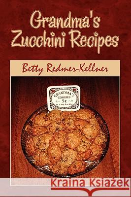 Grandma's Zucchini Recipes Betty Redmer-Kellner 9781441572042 Xlibris Corporation - książka