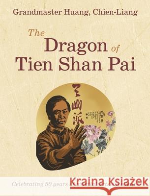Grandmaster Huang, Chien-Liang, The Dragon of Tien Shan Pai Michael Huang Margaret Taylor Andria Yu 9781736169339 Us Chinese Kuo Shu Federation - książka