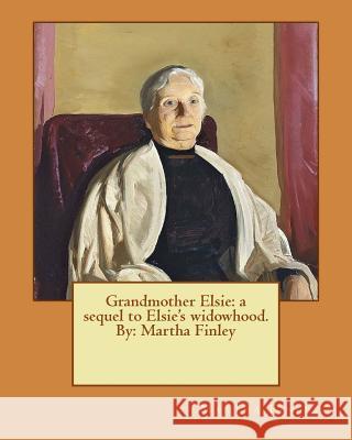 Grandmother Elsie: a sequel to Elsie's widowhood. By: Martha Finley Finley, Martha 9781537608044 Createspace Independent Publishing Platform - książka