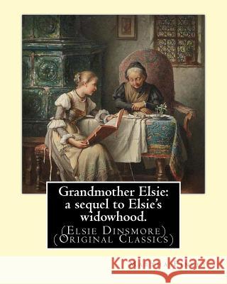 Grandmother Elsie: a sequel to Elsie's widowhood. By: Martha Finley: (Elsie Dinsmore) (Original Classics) Finley, Martha 9781539420873 Createspace Independent Publishing Platform - książka