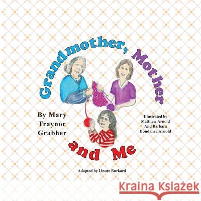 Grandmother, Mother and Me Mary Traynor Grabher Matthew Arnold Linore Rose Burkard 9780979215438 Lilliput Press - książka