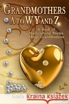 Grandmothers A to W, Y and Z: A Book of Multicultural Poems About Grandmothers Guda Gayle-Evans   9781947082328 True Beginnings Publishing - książka