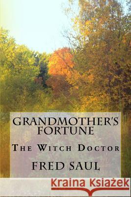 Grandmother's Fortune: The Witch Doctor MR Fred M. Saul 9781534810327 Createspace Independent Publishing Platform - książka