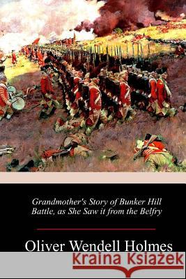 Grandmother's Story of Bunker Hill Battle, as She Saw it from the Belfry Holmes, Oliver Wendell 9781983500732 Createspace Independent Publishing Platform - książka