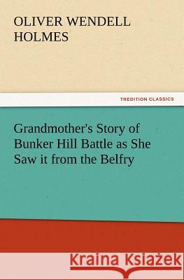 Grandmother's Story of Bunker Hill Battle as She Saw It from the Belfry Oliver Wendell Holmes 9783847233022 Tredition Classics - książka