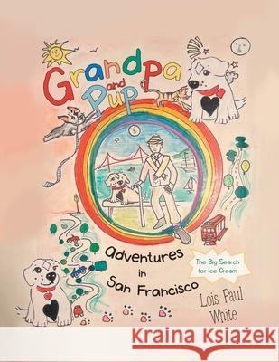 Grandpa and Pup, Adventures in San Francisco: The Big Search for Ice Cream Lois Paul White 9781665756143 Archway Publishing - książka