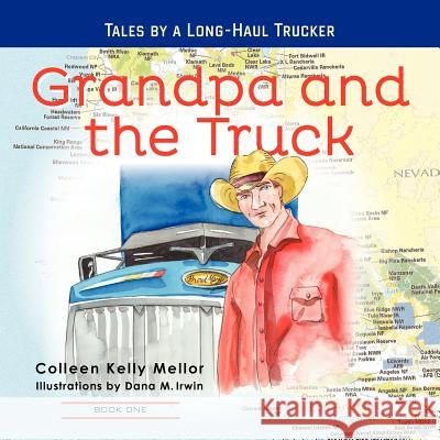 Grandpa and the Truck Book One: Tales for Kids by a Long-Haul Trucker Colleen Kelly Mellor Dana Irwin 9780985677008 Truckerkidzpress - książka