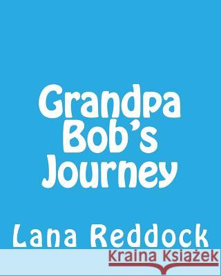 Grandpa Bob's Journey: ...with Grandma Lana Lana T. Reddoc 9781514690352 Createspace - książka