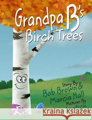 Grandpa B's Birch Trees Marcia Hall, Bob Brown, Bob Brown, Jenny Laatsch, Jenny Laatsch 9781364271732 Blurb - książka