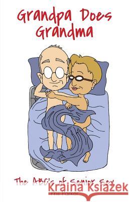 Grandpa Does Grandma: The ABCs of Senior Sex Phil Parker 9780972406161 LILLI Publishing, LLC - książka