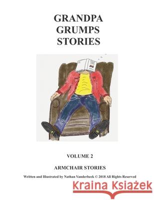 Grandpa Grump's Stories: Arm Chair Stories Nathan VanDerBeek Nathan VanDerBeek 9781549718656 Independently Published - książka