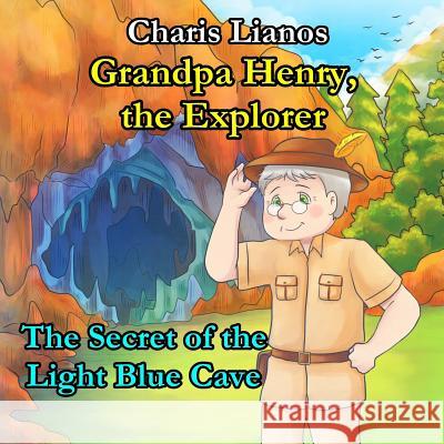 Grandpa Henry, the Explorer: The Secret of the Light Blue Cave Charis Lianos Kimberly Martinez Argyris Goulas 9781718988767 Createspace Independent Publishing Platform - książka