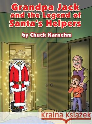 Grandpa Jack and the Legend of Santa's Helpers Chuck Karnehm 9781649133373 Dorrance Publishing Co. - książka