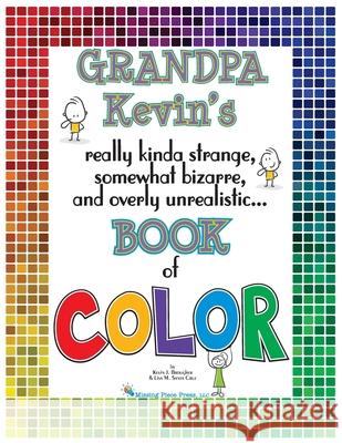Grandpa Kevin's...Book of COLOR: really kinda strange, somewhat bizarre and overly unrealistic.. Kevin Brougher Lisa M. Sant 9781957035031 Missing Piece Press, LLC - książka