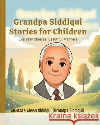 Grandpa Siddiqui Stories for Children: Everyday Choices, Beautiful Manners Siddiqui, Grandpa, Siddiqui, Mustafa Ahsan 9798278651390 Independently Published - książka