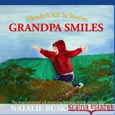 Grandpa Smiles: An inspirational oil painting picture book about loss Thomas, Natalie Buske 9781499174984 Createspace - książka