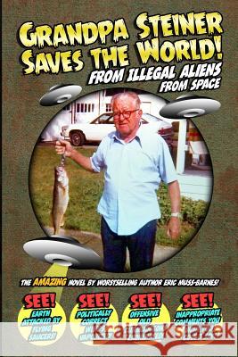 Grandpa Steiner Saves the World (from Illegal Aliens (from Space)) Eric Muss-Barnes 9781511622486 Createspace - książka