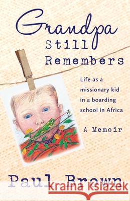 Grandpa Still Remembers: Life Changing Stories for Kids of All Ages from a Missionary Kid in Africa Paul Henry Brown Brown Armes Deborah 9781611530278 Light Messages - książka