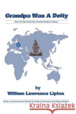 Grandpa Was A Deity: How a Tribal Assertion Created Modern Culture Lipton, William Lawrence 9781462053032 iUniverse.com - książka