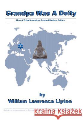 Grandpa Was A Deity: How a Tribal Assertion Created Modern Culture Lipton, William Lawrence 9781462053049 iUniverse.com - książka