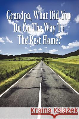 Grandpa, What Did You Do on the Way to the Rest Home? - Book I: The Grandpa Chronicles Brent MacKinnon 9781589099647 Bookstand Publishing - książka