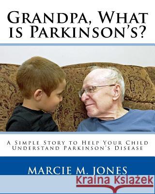 Grandpa, What is Parkinson's?: A Simple Story to Help Your Child Understand Parkinson's Disease Jones, Marcie M. 9781514770634 Createspace - książka